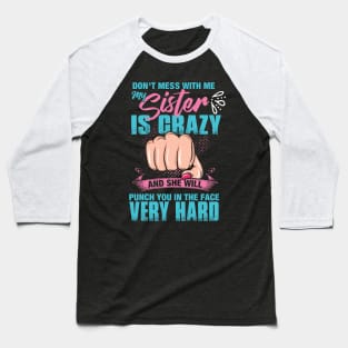 Don't mess with me, My Sister is Crazy and She Will Punch you in the Face Very Hard Baseball T-Shirt